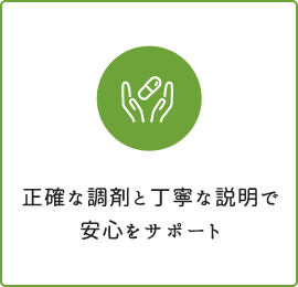 正確な調剤と丁寧な説明で 安心をサポート